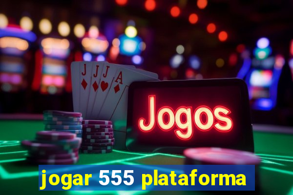 jogar 555 plataforma